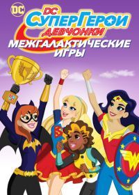 DC девчонки-супергерои: Межгалактические игры (2017) DC Super Hero Girls: Intergalactic Games
