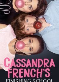 Кассандра Френч: Окончание школы (2017) Cassandra French's Finishing School