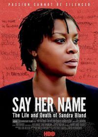 Назови ее имя: Жизнь и смерть Сандры Бланд (2018) Say Her Name: The Life and Death of Sandra Bland