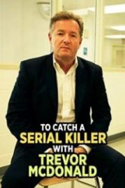 Поймать серийного убийцу с Тревором Макдоналдом (2018) To Catch a Serial Killer with Trevor McDonald