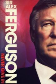 Сэр Алекс Фергюсон: Никогда не сдавайся (2021) Sir Alex Ferguson: Never Give In