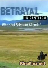 Предательство в Сантьяго. Смерть Сальвадора Альенде (2003) Betrayal in Santiago. Who shot Salvador Allende?