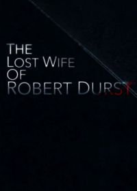 Пропавшая жена Роберта Дерста (2017) The Lost Wife of Robert Durst