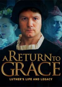 Мартин Лютер: Идея, покорившая весь мир (2017) A Return to Grace: Luther's Life and Legacy