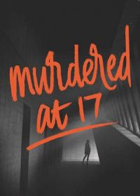 Убита в 17 (2018) Murdered at 17