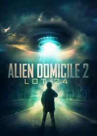 Инопланетное пристанище 2: Участок 24 (2018) Alien Domicile 2: Lot 24
