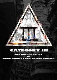 Категория III: Нерасказанная история гонконгского эксплуатационного кино (2018) Category III: The Untold Story of Hong Kong Exploitation Cinema