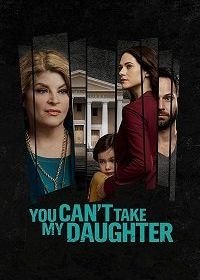 Ты не посмеешь забрать мою дочь (2020) You Can't Take My Daughter