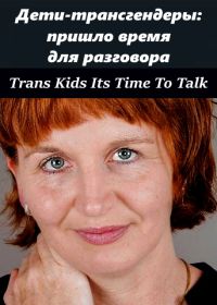 Дети-трансгендеры: пришло время для разговора (2018) Trans Kids Its Time To Talk