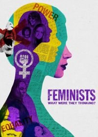 Феминистки: о чем они думали? (2018) Feminists: What Were They Thinking?