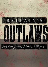 Преступники Британии: разбойники, пираты и бандиты (2015) Britain's Outlaws: Highwaymen, Pirates and Rogues