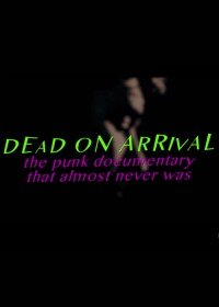 Мёртв по прибытию: Документальный фильм о панке, который вы почти не видели (2017) Dead On Arrival: The Punk Documentary That Almost Never Was