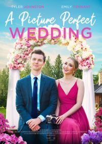Свадьба с идеальными фотографиями (2021) A Picture Perfect Wedding