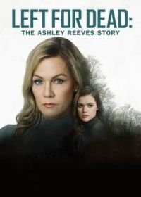 Брошена умирать: история Эшли Ривз (2021) Left for Dead: The Ashley Reeves Story