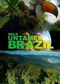 National Geographic. Дикая Бразилия (2014) Wild Untamed Brazil